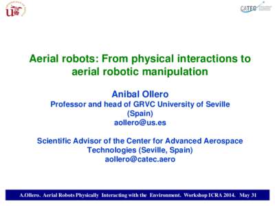 The AWARE project  Aerial robots: From physical interactions to aerial robotic manipulation Anibal Ollero Professor and head of GRVC University of Seville