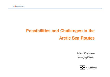Possibilities and Challenges in the Arctic Sea Routes Mikki Koskinen Managing Director