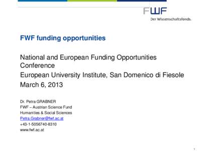 FWF funding opportunities National and European Funding Opportunities Conference European University Institute, San Domenico di Fiesole March 6, 2013 Dr. Petra GRABNER