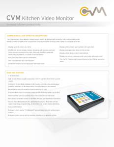 CVM Kitchen Video Monitor Increase kitchen productivity Comprehensive, cost effective and efficient The CVM Kitchen Video Monitor system sends orders to kitchen staff instantly. Fully customizable order display screens s
