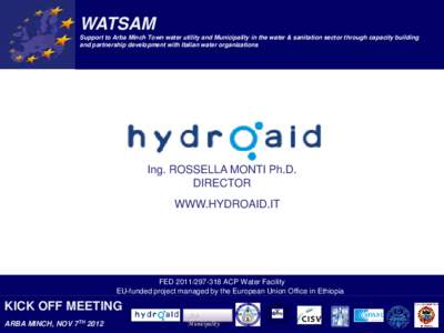 WATSAM Support to Arba Minch Town water utility and Municipality in the water & sanitation sector through capacity building and partnership development with Italian water organizations Ing. ROSSELLA MONTI Ph.D. DIRECTOR