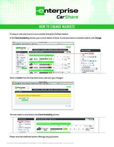 HOW TO CHANGE MARKETS It’s easy to view and reserve a car in another Enterprise CarShare market: In the Check Availability section, your current market is listed. To view and reserve in another market, click Change. Se