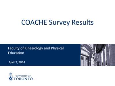 COACHE Survey Results Faculty of Kinesiology and Physical Education April 7, 2014  The COACHE Survey