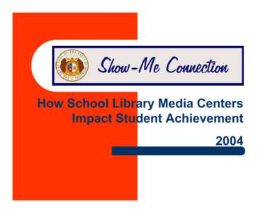 How School Library Media Centers Impact Student Achievement 2004 Show-Me Connection z