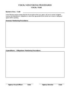 FISCAL MONITORING PROCEDURES FISCAL YEAR Business Area / Code In the following sections please describe the procedures that your agency will use to monitor budgeted revenue and expenditures / obligations to insure that a