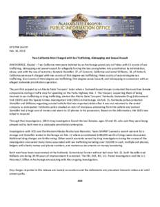 DPS PR# Feb. 24, 2016 Two California Men Charged with Sex Trafficking, Kidnapping and Sexual Assault (ANCHORAGE, Alaska) – Two California men were indicted by an Anchorage grand jury on Friday with 11 counts of 