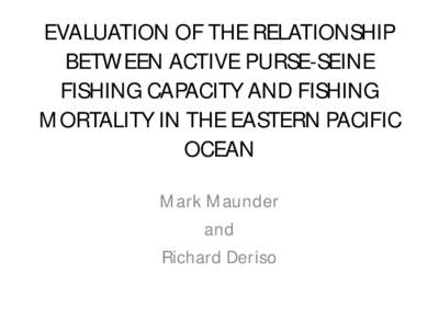 EVALUATION OF THE RELATIONSHIP BETWEEN ACTIVE PURSE-SEINE FISHING CAPACITY AND FISHING MORTALITY IN THE EASTERN PACIFIC OCEAN Mark Maunder