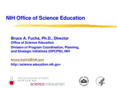 NIH Office of Science Education  Bruce A. Fuchs, Ph.D., Director Office of Science Education Division of Program Coordination, Planning, and Strategic Initiatives (DPCPSI), NIH