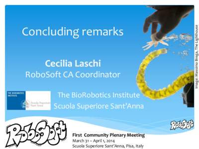 Cecilia Laschi RoboSoft CA Coordinator The BioRobotics Institute Scuola Superiore Sant’Anna  First Community Plenary Meeting