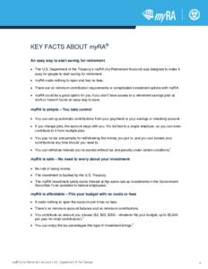 KEY FACTS ABOUT myRA® An easy way to start saving for retirement 	 The U.S. Department of the Treasury’s myRA (my Retirement Account) was designed to make it easy for people to start saving for retirement. 	 myR