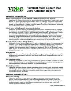 Vermont State Cancer Plan 2006 Activities Report PREVENTING FUTURE CANCERS Tobacco cessation programs for youth and adults & 2nd hand smoke exposure (3 objectives) Our affiliates, the Coalition for a Tobacco-Free Vermont