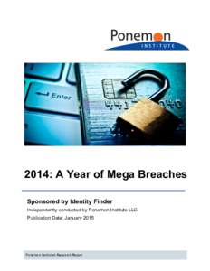 2014: A Year of Mega Breaches Sponsored by Identity Finder Independently conducted by Ponemon Institute LLC Publication Date: January[removed]Ponemon Institute© Research Report