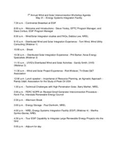 7th Annual Wind and Solar Interconnection Workshop Agenda May 21 – Energy Systems Integration Facility 7:30 a.m. - Continental Breakfast at ESIF 8:00 a.m. - Welcome and Introductions - Steve Yexley, EPTC Program Manage