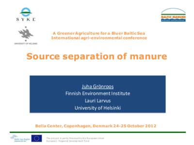 A Greener Agriculture for a Bluer Baltic Sea International agri-environmental conference Source separation of manure  Juha Grönroos