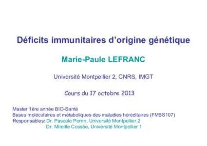 Déficits immunitaires d’origine génétique Marie-Paule LEFRANC Université Montpellier 2, CNRS, IMGT Cours du 17 octobre 2013 Master 1ère année BIO-Santé Bases moléculaires et métaboliques des maladies hérédit