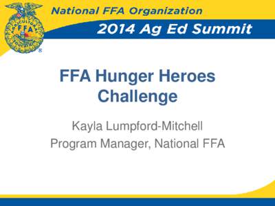 FFA Hunger Heroes Challenge Kayla Lumpford-Mitchell Program Manager, National FFA  FFA Hunger Heroes Challenge
