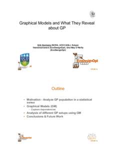 Graphical Models and What They Reveal about GP Erik Hemberg (NCRA, UCD CASL), Kalyan Veeramachaneni (EvoDesignOpt), Una-May O’Reilly (EvoDesignOpt)!