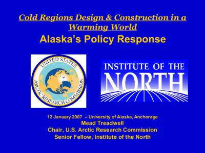 Cold Regions Design & Construction in a Warming World Alaska’s Policy Response  12 January 2007 – University of Alaska, Anchorage