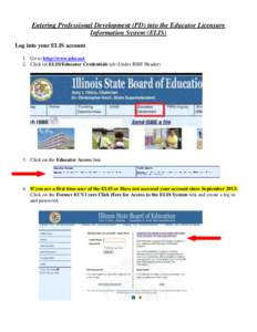 Entering Professional Development (PD) into the Educator Licensure Information System (ELIS) Log into your ELIS account 1. Go to http://www.isbe.net 2. Click on ELIS/Educator Credentials tab (Under ISBE Header)