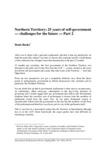 Northern Territory: 25 years of self-government — challenges for the future — Part 2 Denis Burke* Allow me to begin with a personal explanation and that is that my perspective on both the particular subject I am here