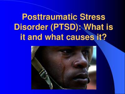 Posttraumatic Stress Disorder (PTSD): What is it and what causes it? World War I •“Thousand-yard Stare”