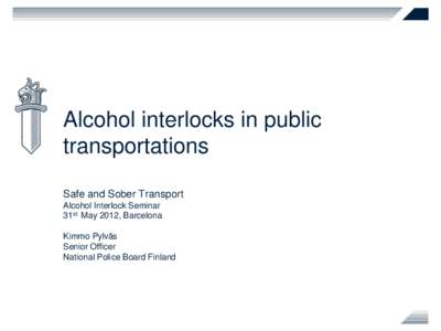 Alcohol interlocks in public transportations Safe and Sober Transport Alcohol Interlock Seminar 31st May 2012, Barcelona Kimmo Pylväs