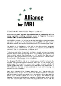 ALLIANCE FOR MRI - PRESS RELEASE - TUESDAY 11 JUNE 2013 European Parliament approves important changes to European health and safety legislation enabling continued access to Magnetic Resonance Imaging (MRI) technology fo