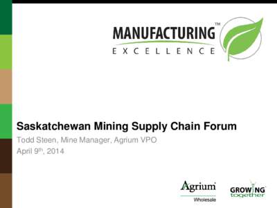 Saskatchewan Mining Supply Chain Forum Todd Steen, Mine Manager, Agrium VPO April 9th, 2014 Agenda