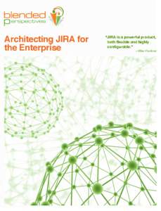 Architecting JIRA for the Enterprise “JIRA is a powerful product, both flexible and highly configurable.”