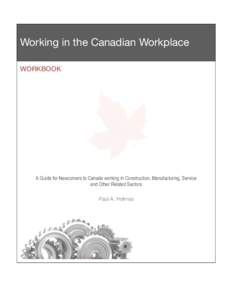 Working in the Canadian Workplace WORKBOOK A Guide for Newcomers to Canada working in Construction, Manufacturing, Service and Other Related Sectors Paul A. Holmes