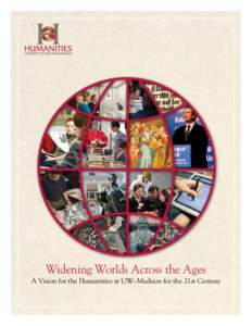 Widening Worlds Across the Ages A Vision for the Humanities at UW–Madison for the 21st Century What are the Humanities? The Humanities widen the worlds of students, teachers, and scholars by