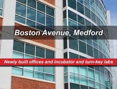 Boston Avenue, Medford  Newly built offices and incubator and turn-key labs Distinctive first-class lab, office, and R&D facilities