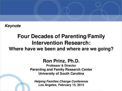 Keynote  Four Decades of Parenting/Family Intervention Research: Where have we been and where are we going? Ron Prinz, Ph.D.