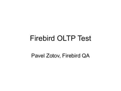Firebird OLTP Test Pavel Zotov, Firebird QA THANK YOU!  ABOUT THIS TEST