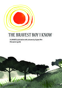 THE BRAVEST BOY I KNOW A UNAIDS publication with pictures by Sujean Rim Discussion guide Summary of the book The book features two delightful eight-year olds living in Africa: a girl called Kayla and a