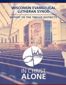 WISCONSIN EVANGELICAL LUTHERAN SYNOD REPORT TO THE TWELVE DISTRICTS Report to the Twelve Districts