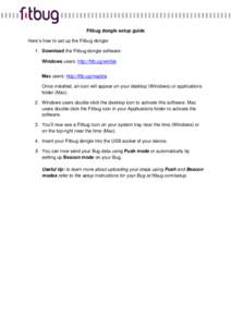Fitbug dongle setup guide Here’s how to set up the Fitbug dongle: 1. Download the Fitbug dongle software: Windows users: http://fitb.ug/winble Mac users: http://fitb.ug/macble Once installed, an icon will appear on you