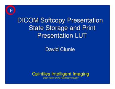 I2  DICOM Softcopy Presentation State Storage and Print Presentation LUT David Clunie