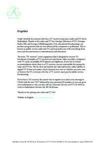 Engelska Under Swedish law, anyone who has a TV receiver must pay a radio and TV fee to Radiotjänst. Thanks to the radio and TV fee, Sveriges Television (SVT), Sveriges Radio (SR) and Sveriges Utbildningsradio (UR, educ