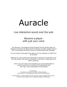 Auracle Live interactive sound over the web Become a player with just your voice Max Neuhaus, the Akademie Schloss Solitude and the Auracle Team are pleased to announce the official launch of Auracle on Friday, October 1