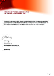 INDICATION OF PERFORMANCE INDICATORS FOR THE YEAR ENDED 30 JUNE 2007 I hereby certify that the performance indicators are based on proper records, are relevant and appropriate for assisting users to assess the Aboriginal