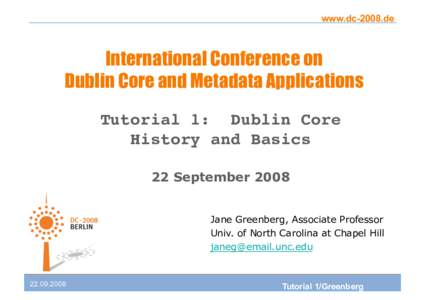 www.dc-2008.de  International Conference on Dublin Core and Metadata Applications Tutorial 1: Dublin Core History and Basics