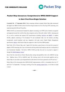 FOR IMMEDIATE RELEASE  Packet Ship Announces Comprehensive MPEG-DASH Support in their OverView:Origin Solution Cornwall, UK – 2nd September 2014: Video streaming software company Packet Ship today announced full suppor