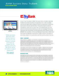 .BANK Success Story: TruBank www.trubank.bank Since it was founded in 1883, the bank that ultimately became TruBank has been building its reputation as a well-rounded community bank that is ready to help its customers in