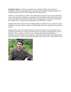 Jonathan London is an educator, researcher, and community-builder with expertise in participatory research, rural community development, and community engaged planning. He is Assistant Professor in the UC Davis Departmen