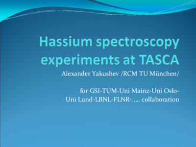 Alexander Yakushev /RCM TU München/ for GSI-TUM-Uni Mainz-Uni OsloUni Lund-LBNL-FLNR-….. collaboration