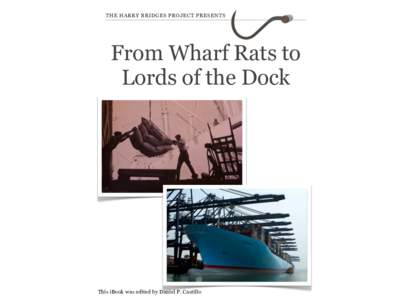 THE HARRY BRIDGES PROJECT PRESENTS  From Wharf Rats to Lords of the Dock  This iBook was edited by Daniel P. Castillo