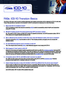 Official CMS Industry Resources for the ICD-10 Transition  www.cms.gov/ICD10 FAQs: ICD-10 Transition Basics The ICD-9 code sets used to report medical diagnoses and inpatient procedures will be replaced by ICD-10 code se