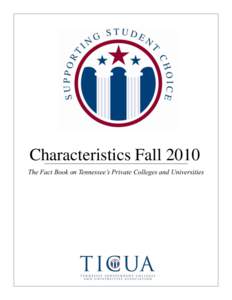 Characteristics Fall 2010 The Fact Book on Tennessee’s Private Colleges and Universities © December 2010 by the Tennessee Independent Colleges and Universities Association This report may be duplicated with full attr