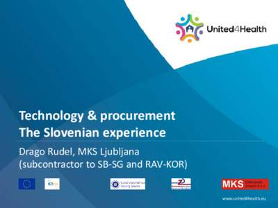 Technology & procurement The Slovenian experience Drago Rudel, MKS Ljubljana (subcontractor to SB-SG and RAV-KOR) www.united4health.eu